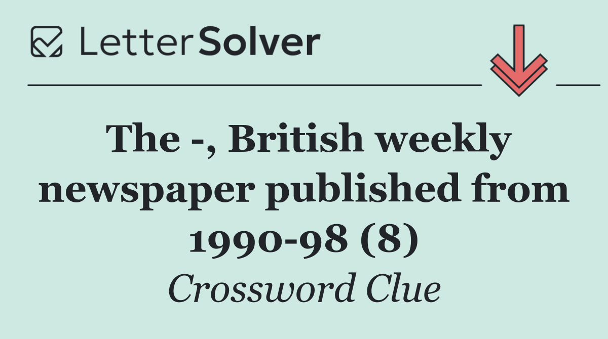 The  , British weekly newspaper published from 1990 98 (8)