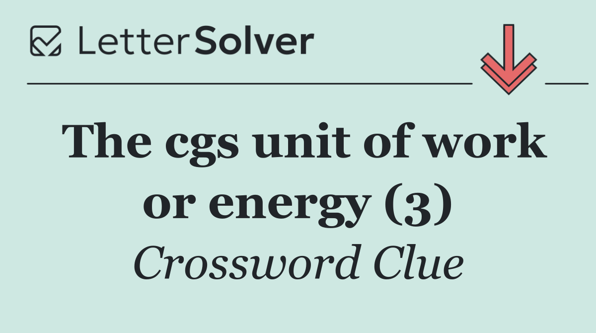 The cgs unit of work or energy (3)