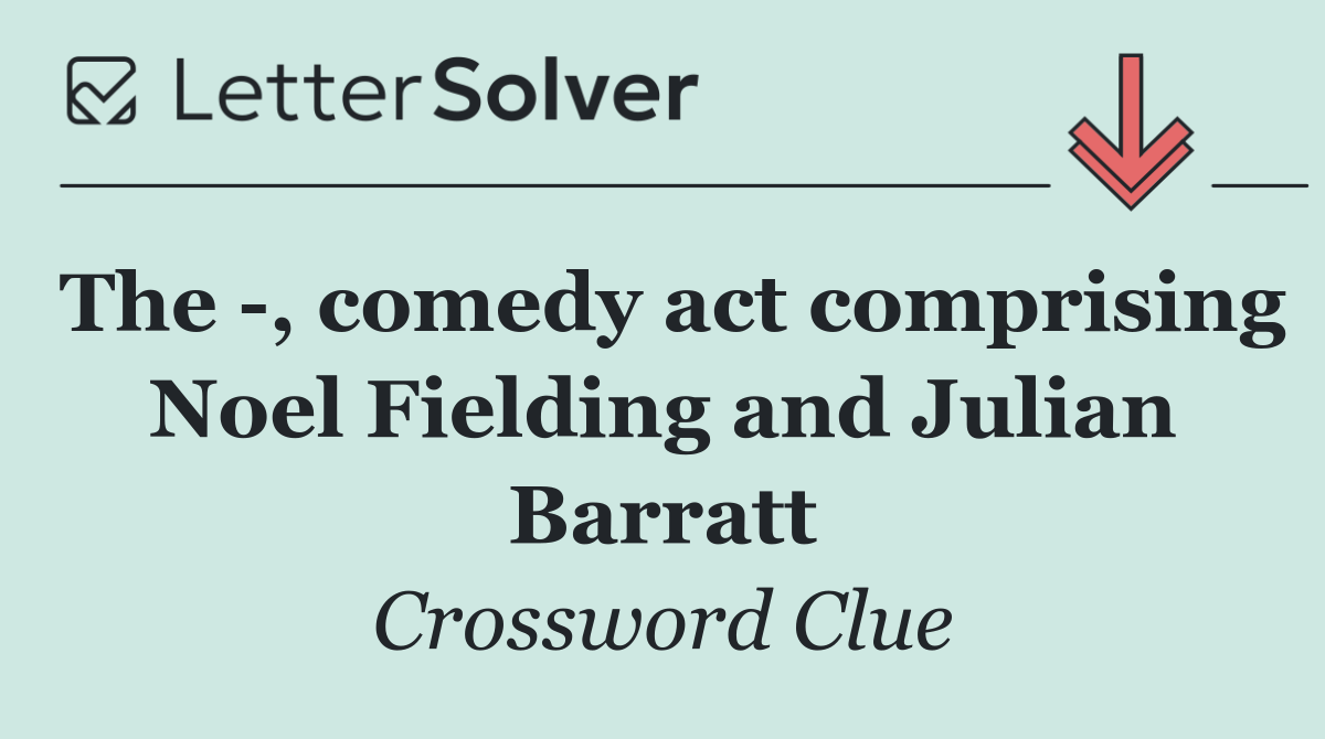 The  , comedy act comprising Noel Fielding and Julian Barratt