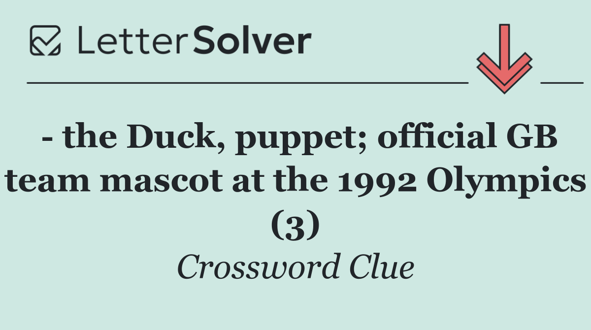   the Duck, puppet; official GB team mascot at the 1992 Olympics (3)