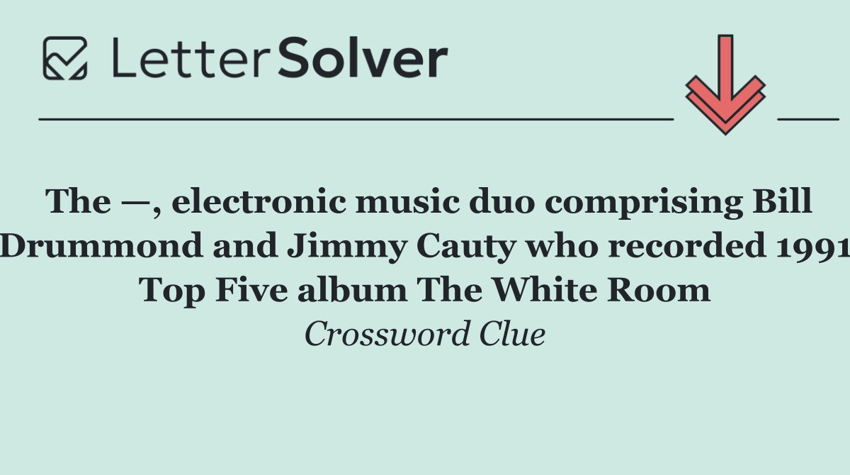 The —, electronic music duo comprising Bill Drummond and Jimmy Cauty who recorded 1991 Top Five album The White Room