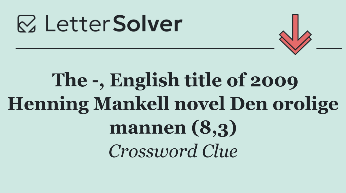 The  , English title of 2009 Henning Mankell novel Den orolige mannen (8,3)