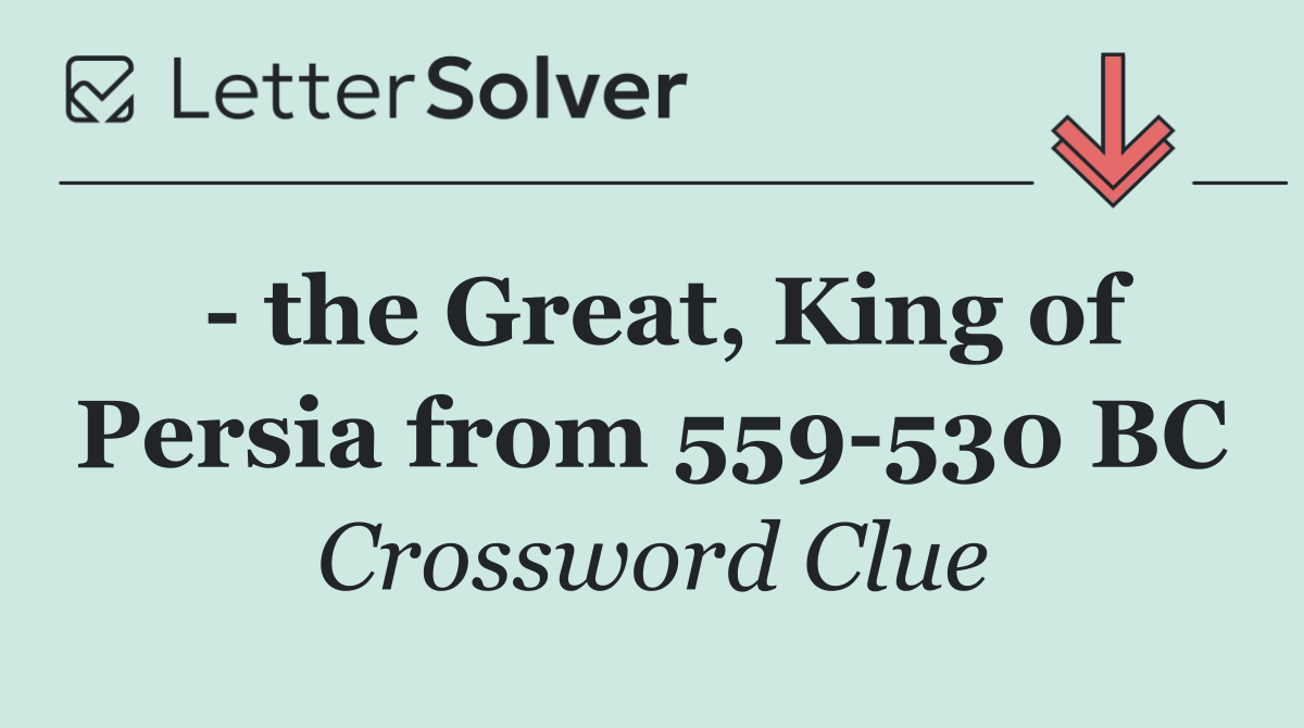   the Great, King of Persia from 559 530 BC