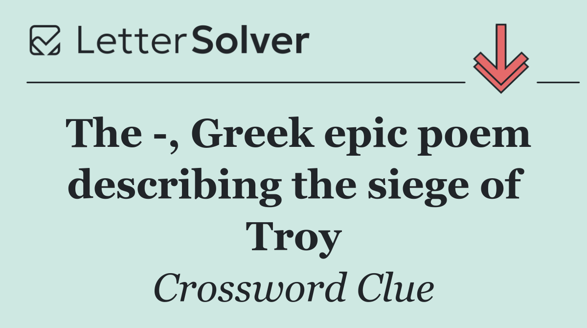 The  , Greek epic poem describing the siege of Troy