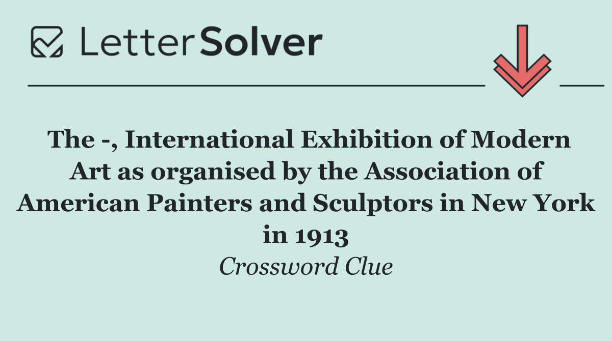 The  , International Exhibition of Modern Art as organised by the Association of American Painters and Sculptors in New York in 1913