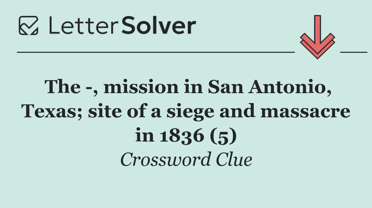 The  , mission in San Antonio, Texas; site of a siege and massacre in 1836 (5)