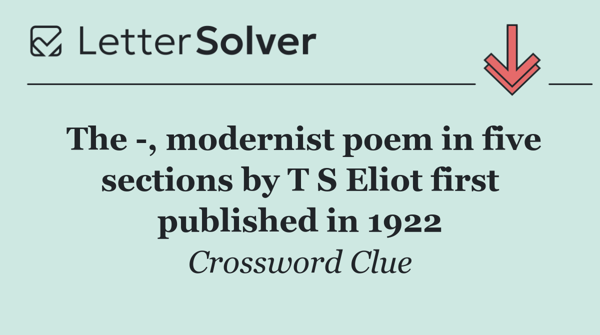 The  , modernist poem in five sections by T S Eliot first published in 1922