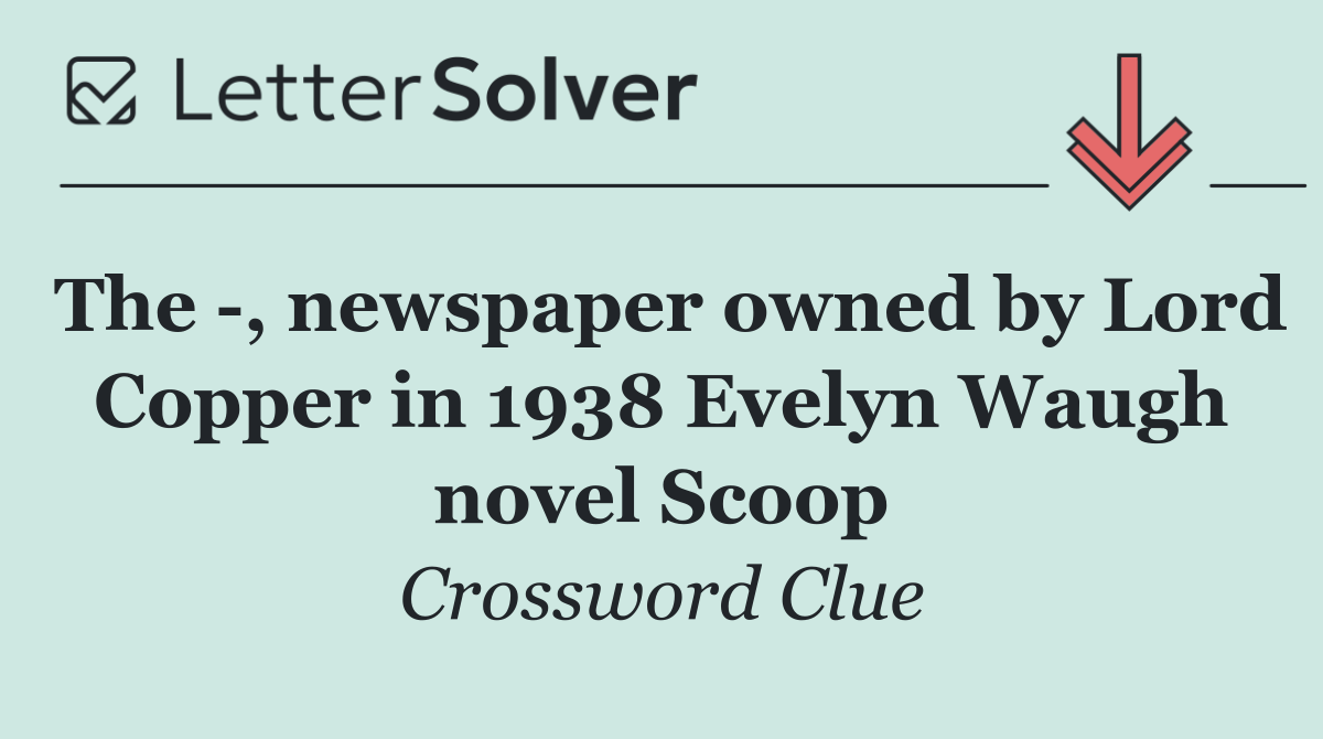The  , newspaper owned by Lord Copper in 1938 Evelyn Waugh novel Scoop