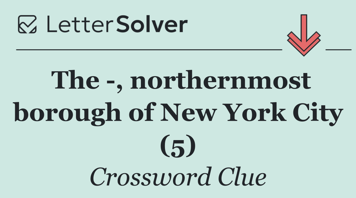 The  , northernmost borough of New York City (5)