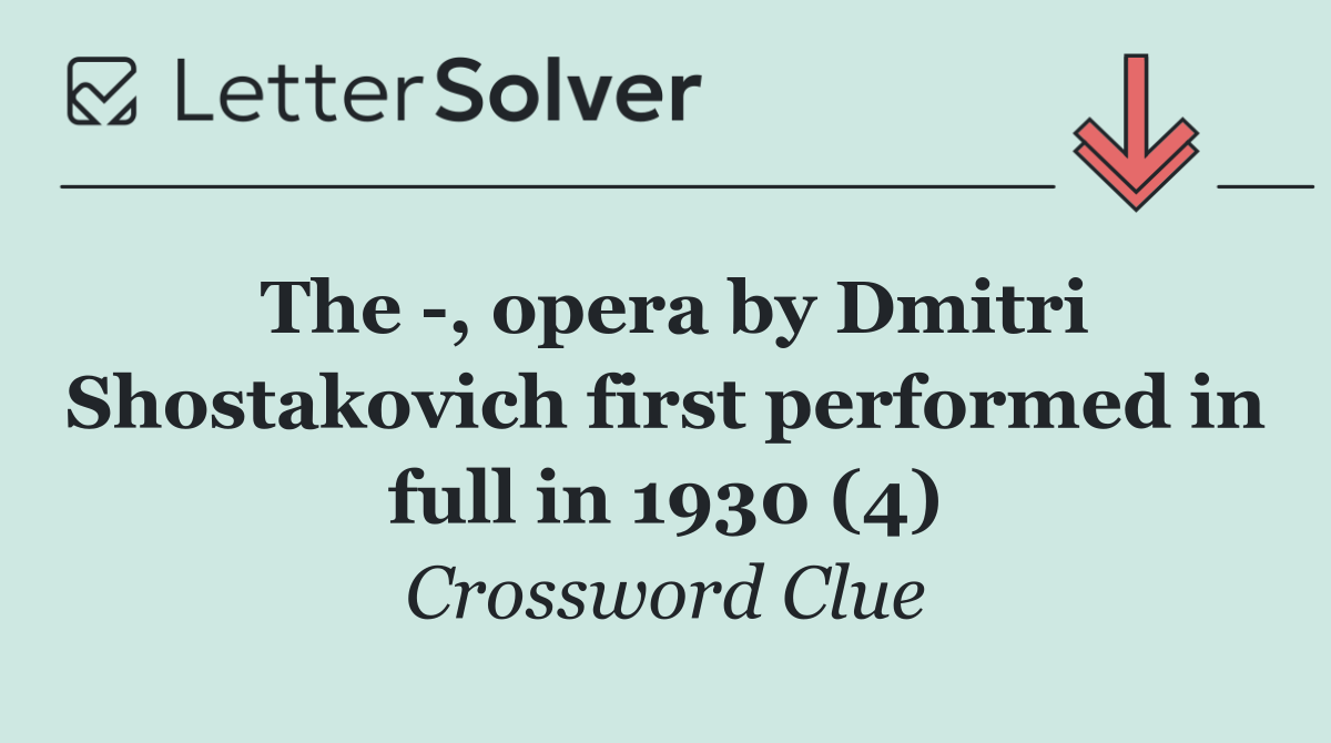 The  , opera by Dmitri Shostakovich first performed in full in 1930 (4)