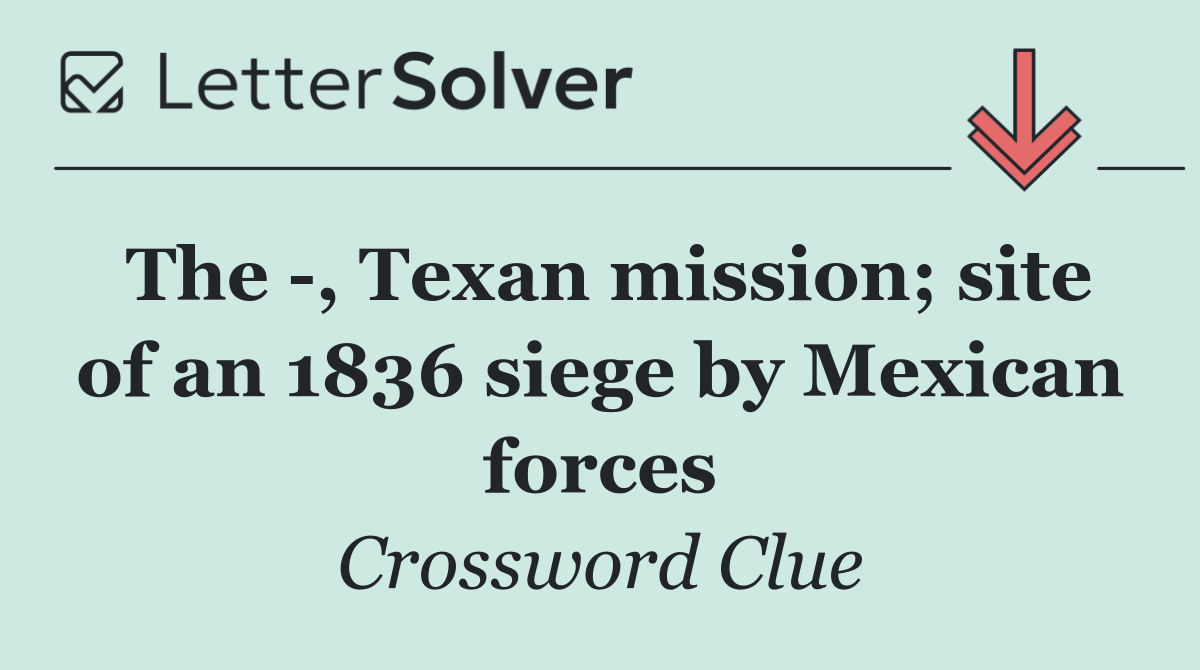 The  , Texan mission; site of an 1836 siege by Mexican forces