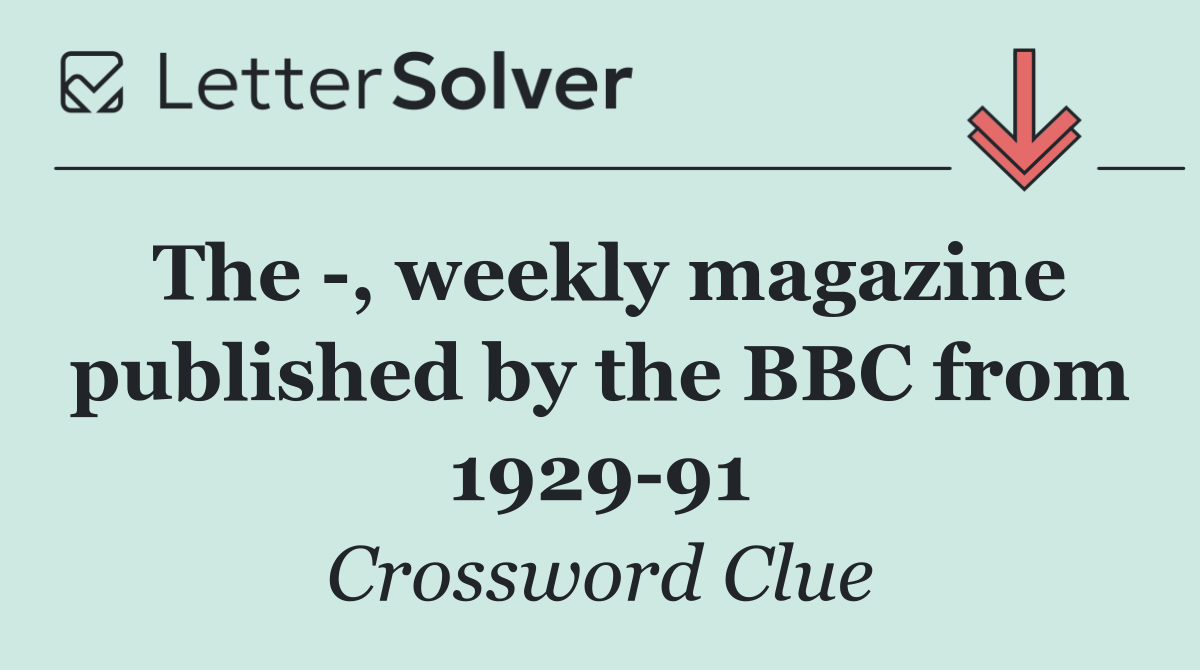 The  , weekly magazine published by the BBC from 1929 91