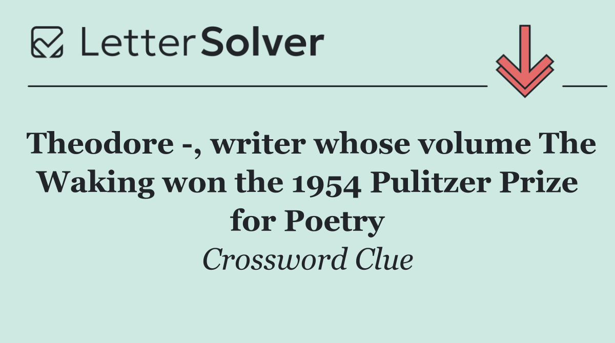 Theodore  , writer whose volume The Waking won the 1954 Pulitzer Prize for Poetry