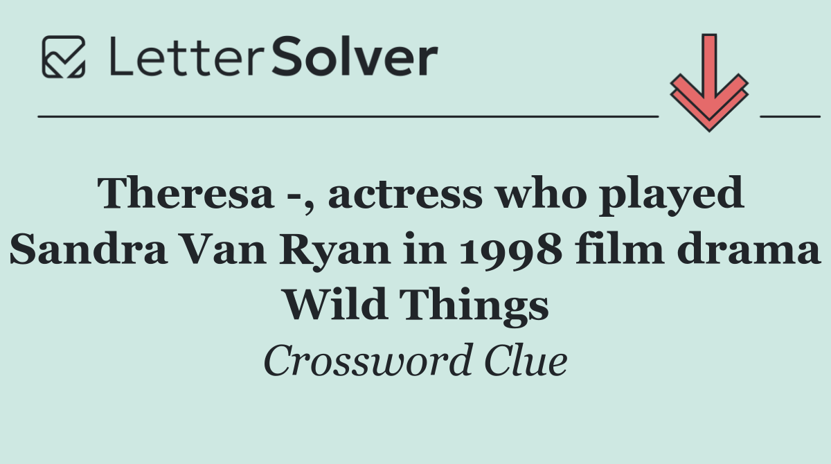Theresa  , actress who played Sandra Van Ryan in 1998 film drama Wild Things