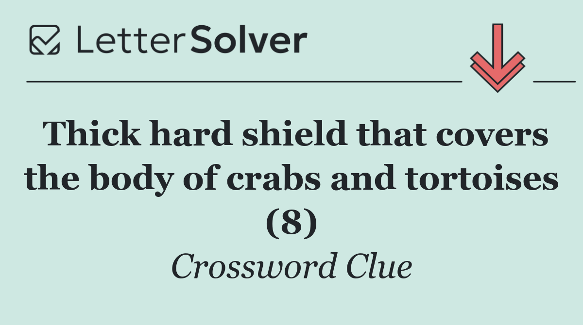 Thick hard shield that covers the body of crabs and tortoises (8)
