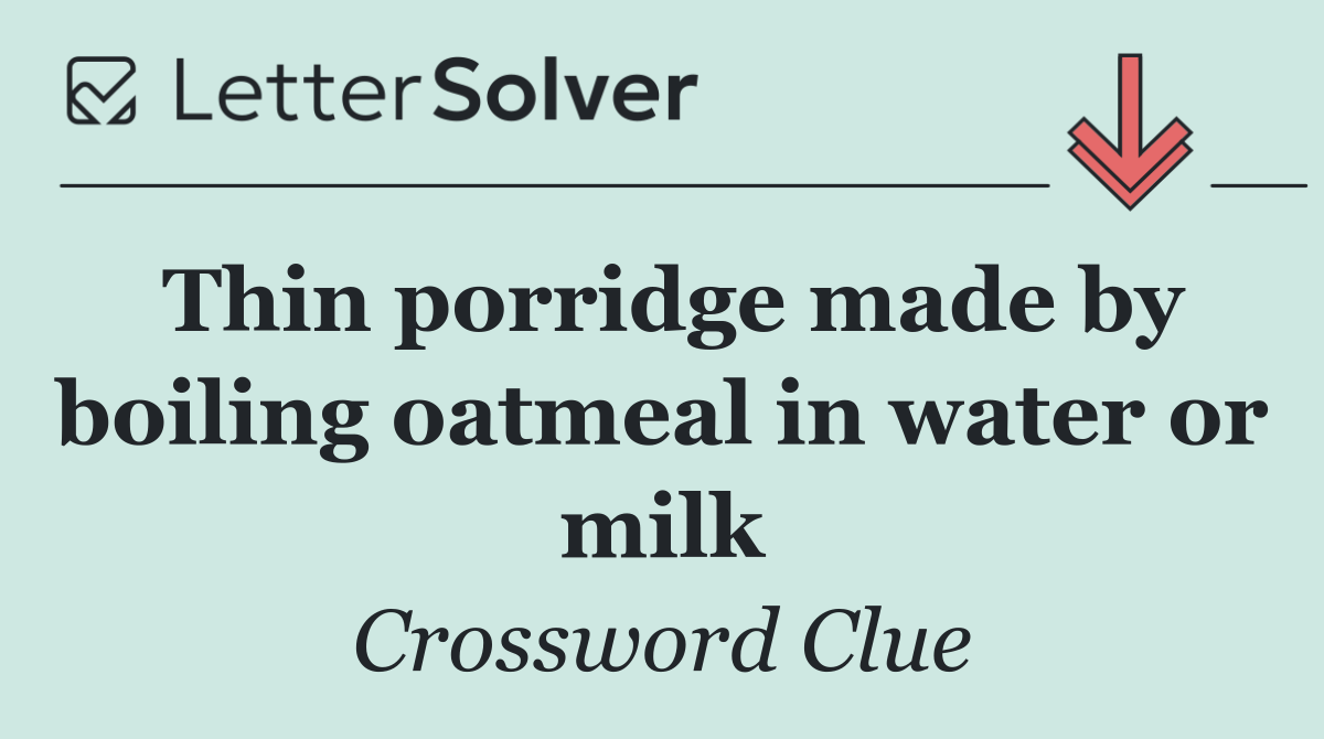 Thin porridge made by boiling oatmeal in water or milk