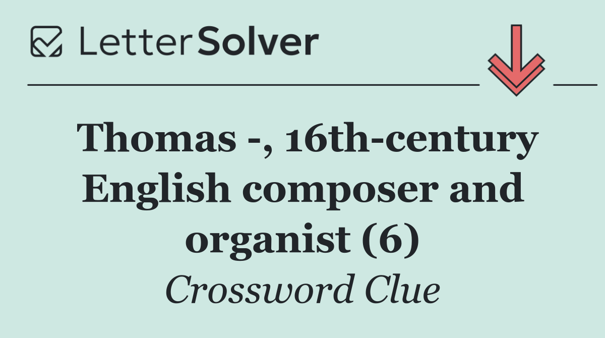 Thomas  , 16th century English composer and organist (6)
