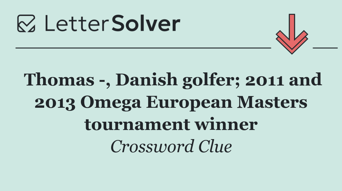 Thomas  , Danish golfer; 2011 and 2013 Omega European Masters tournament winner