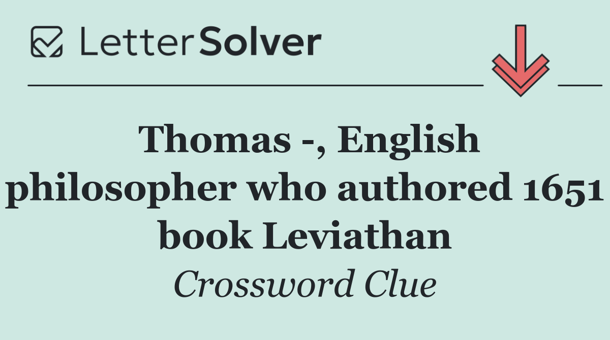Thomas  , English philosopher who authored 1651 book Leviathan