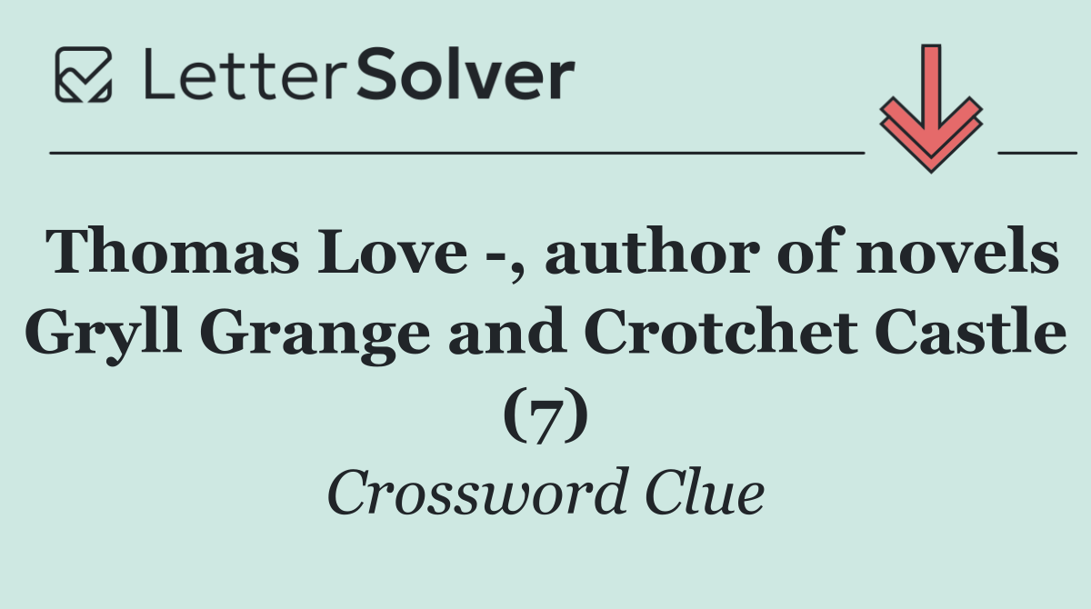 Thomas Love  , author of novels Gryll Grange and Crotchet Castle (7)