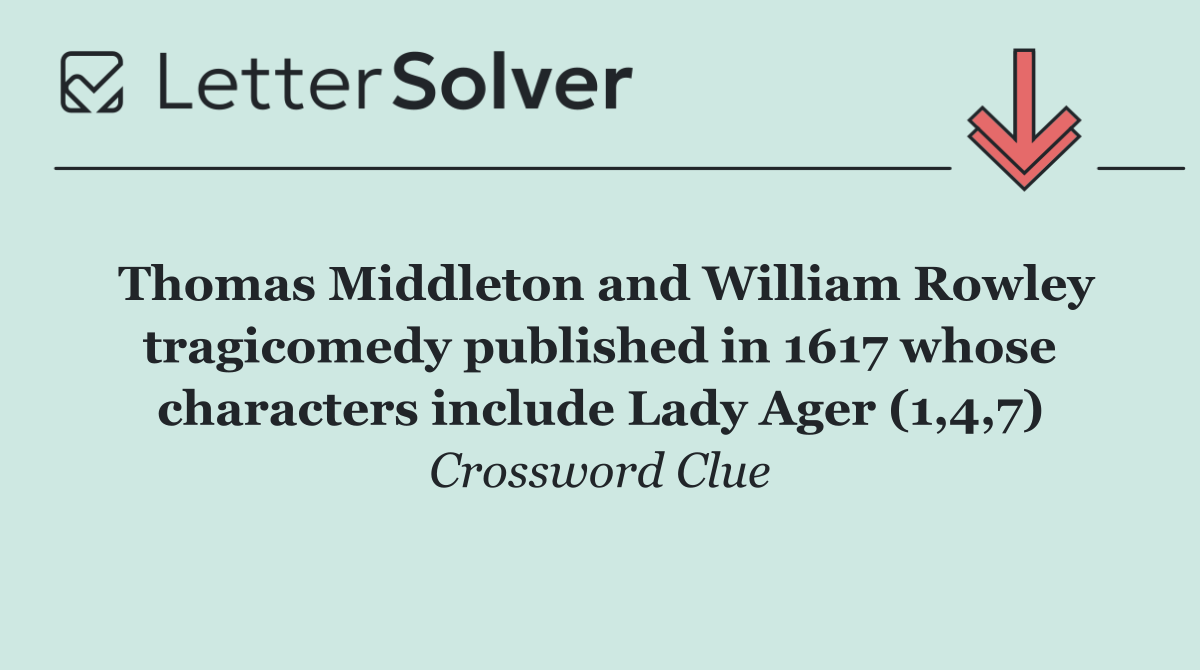 Thomas Middleton and William Rowley tragicomedy published in 1617 whose characters include Lady Ager (1,4,7)