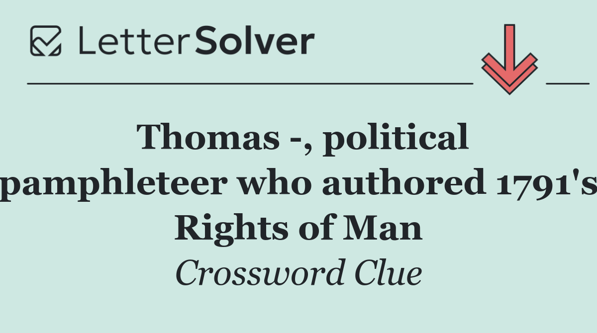 Thomas  , political pamphleteer who authored 1791's Rights of Man