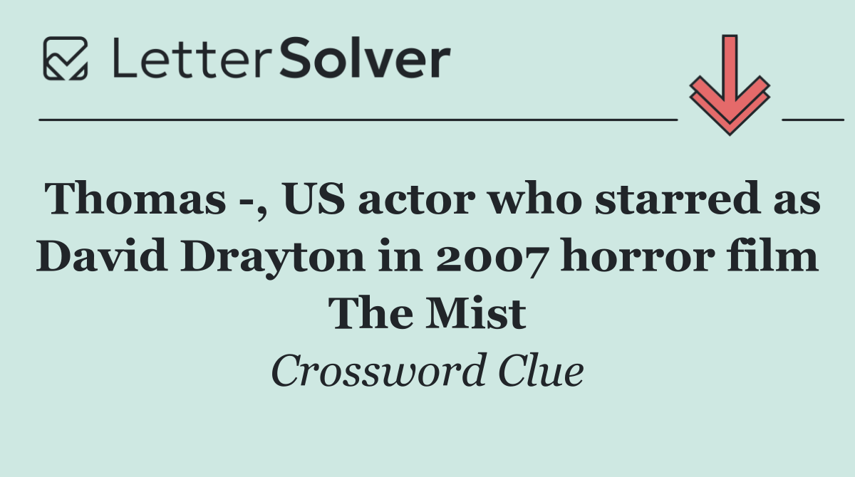 Thomas  , US actor who starred as David Drayton in 2007 horror film The Mist