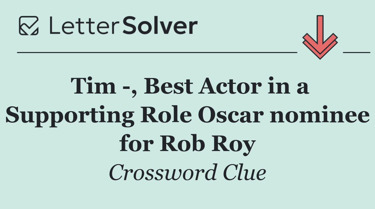 Tim  , Best Actor in a Supporting Role Oscar nominee for Rob Roy