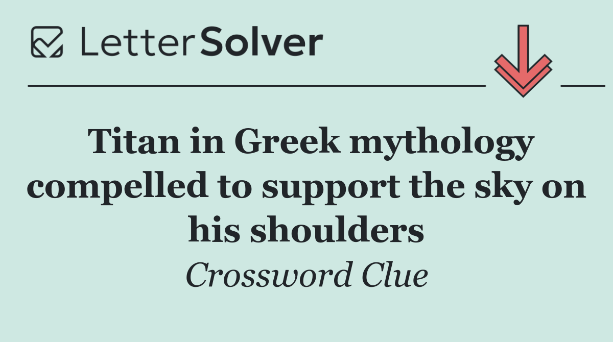 Titan in Greek mythology compelled to support the sky on his shoulders