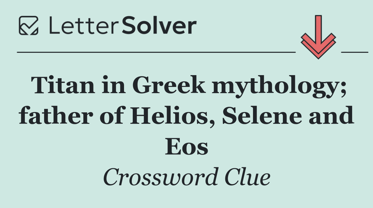 Titan in Greek mythology; father of Helios, Selene and Eos
