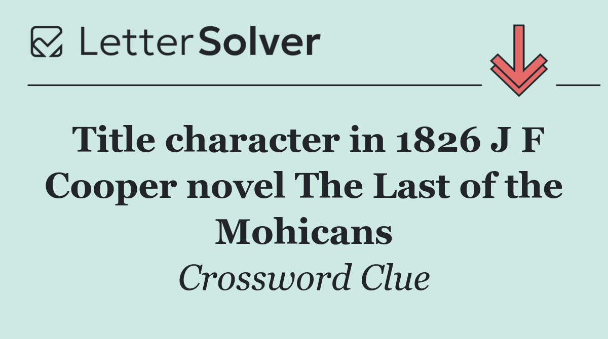 Title character in 1826 J F Cooper novel The Last of the Mohicans