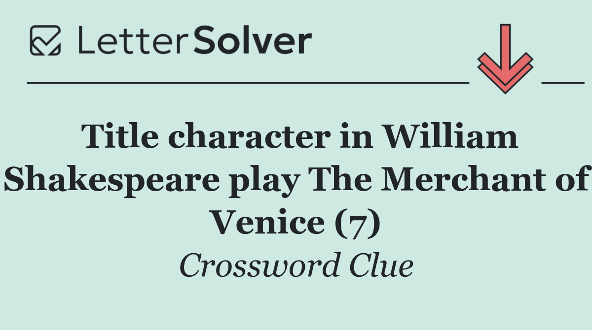 Title character in William Shakespeare play The Merchant of Venice (7)