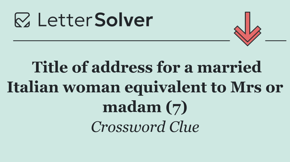 Title of address for a married Italian woman equivalent to Mrs or madam (7)