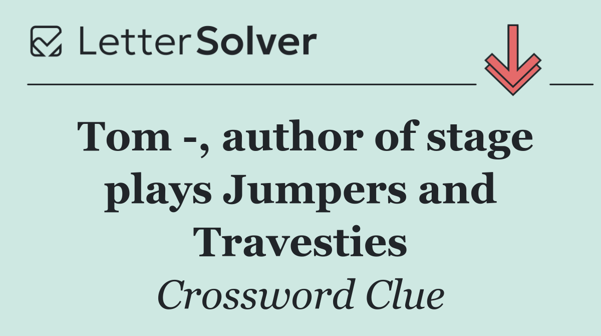 Tom  , author of stage plays Jumpers and Travesties
