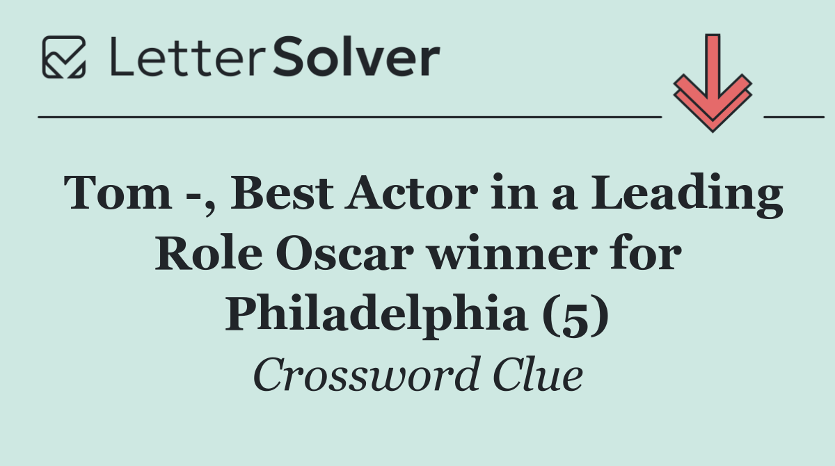 Tom  , Best Actor in a Leading Role Oscar winner for Philadelphia (5)