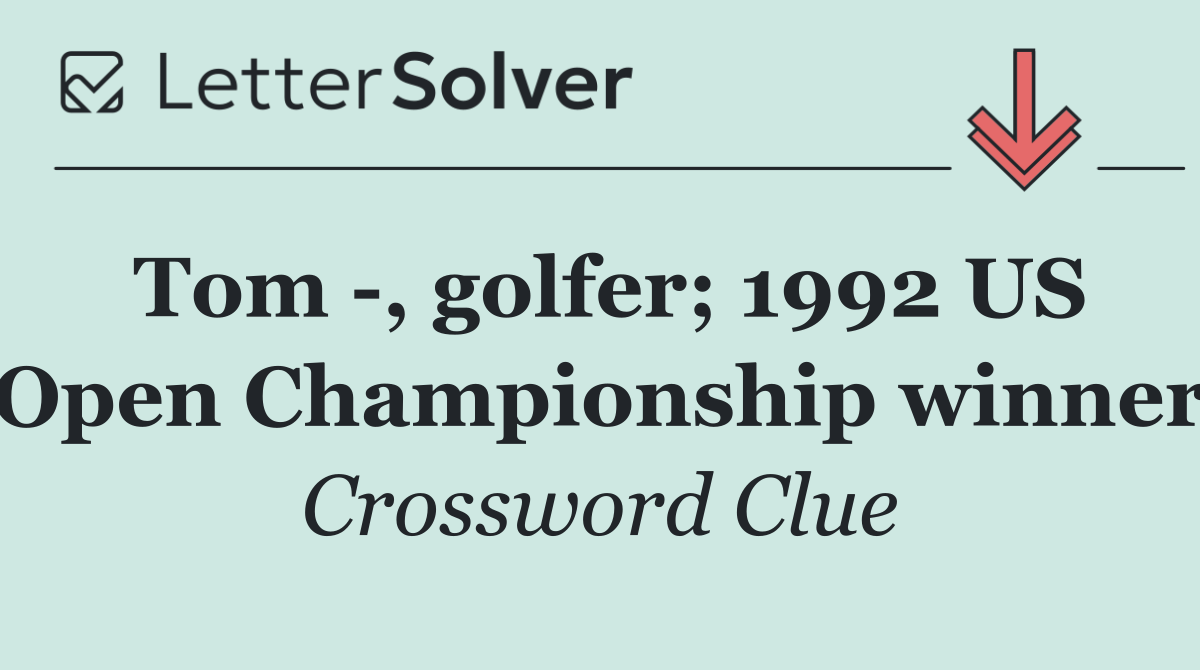 Tom  , golfer; 1992 US Open Championship winner