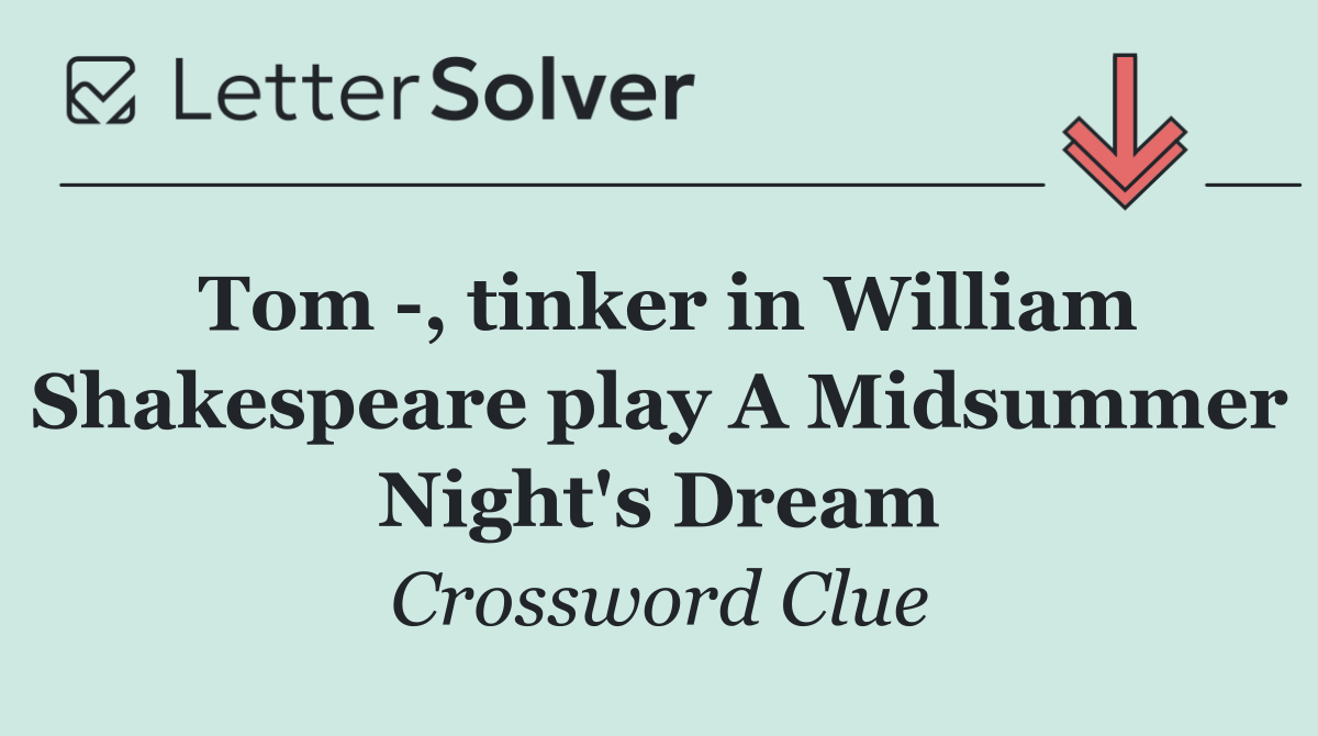 Tom  , tinker in William Shakespeare play A Midsummer Night's Dream