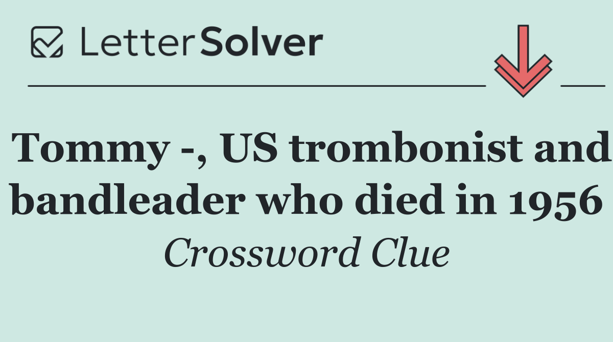 Tommy  , US trombonist and bandleader who died in 1956