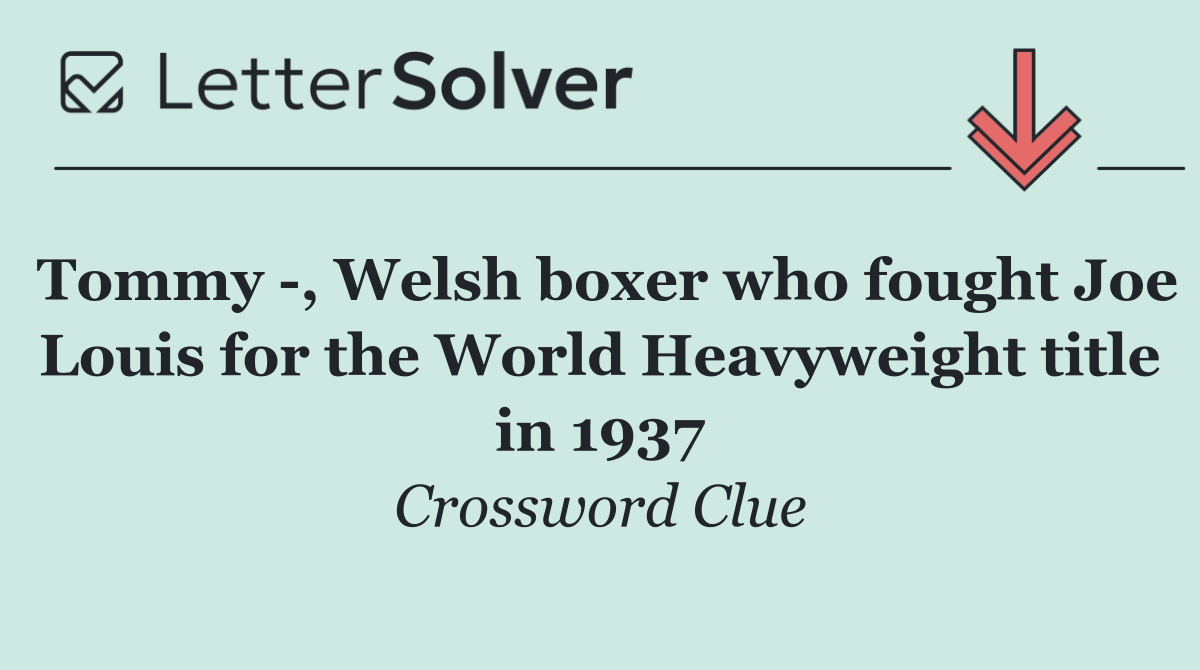 Tommy  , Welsh boxer who fought Joe Louis for the World Heavyweight title in 1937