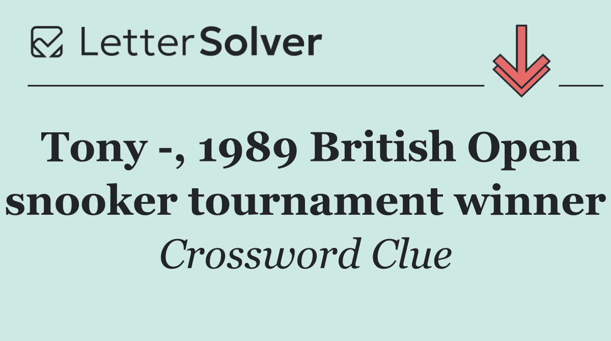 Tony  , 1989 British Open snooker tournament winner