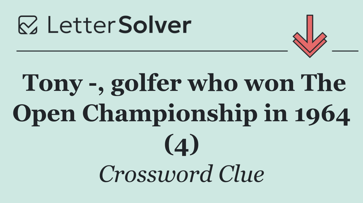 Tony  , golfer who won The Open Championship in 1964 (4)