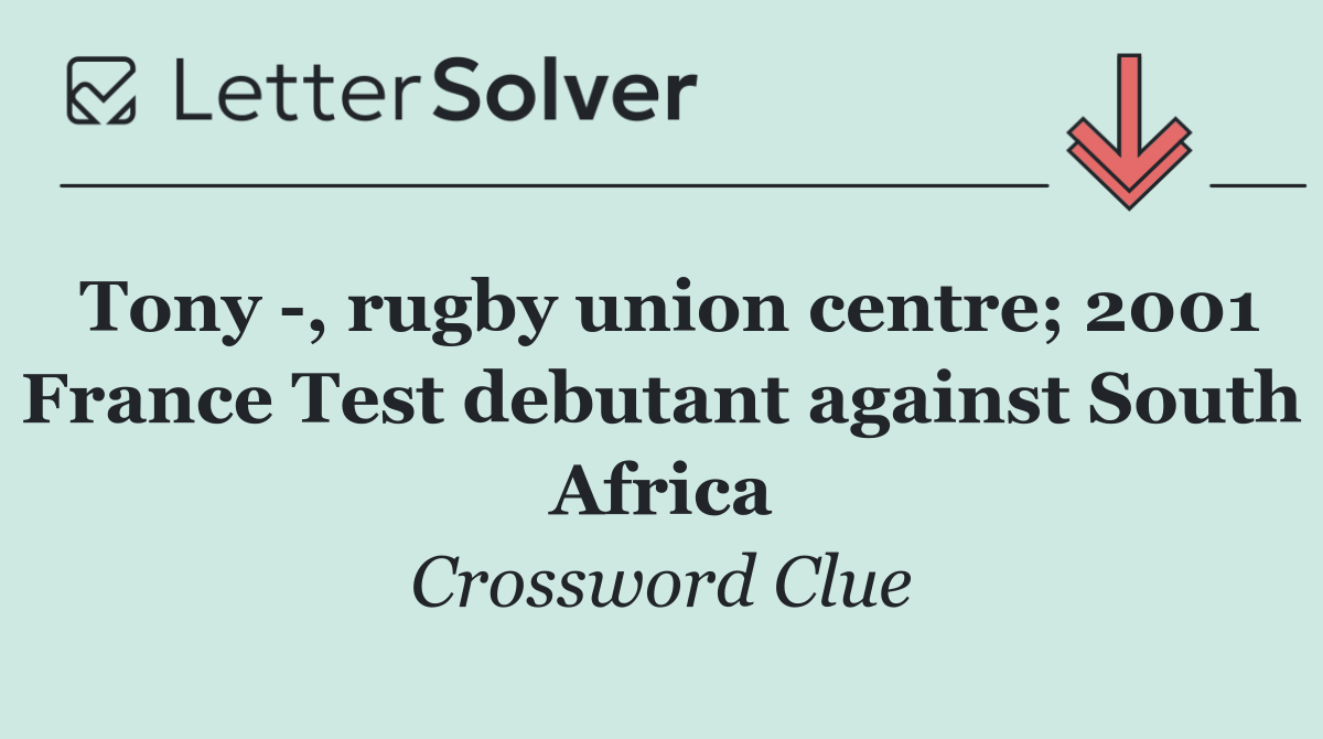 Tony  , rugby union centre; 2001 France Test debutant against South Africa