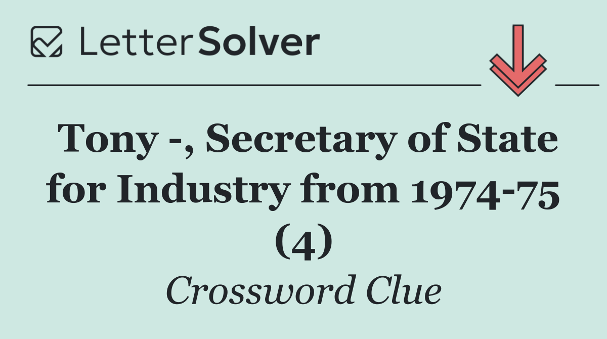 Tony  , Secretary of State for Industry from 1974 75 (4)
