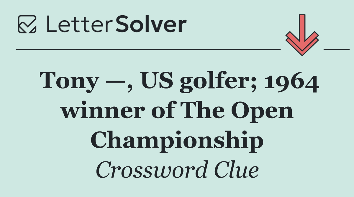 Tony —, US golfer; 1964 winner of The Open Championship