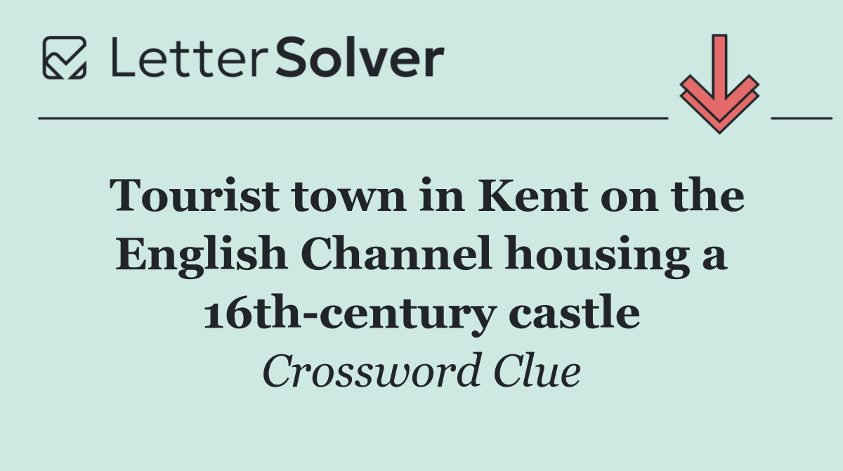 Tourist town in Kent on the English Channel housing a 16th century castle