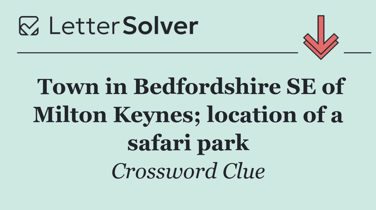 Town in Bedfordshire SE of Milton Keynes; location of a safari park