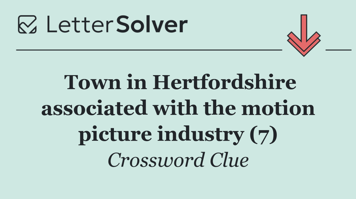 Town in Hertfordshire associated with the motion picture industry (7)