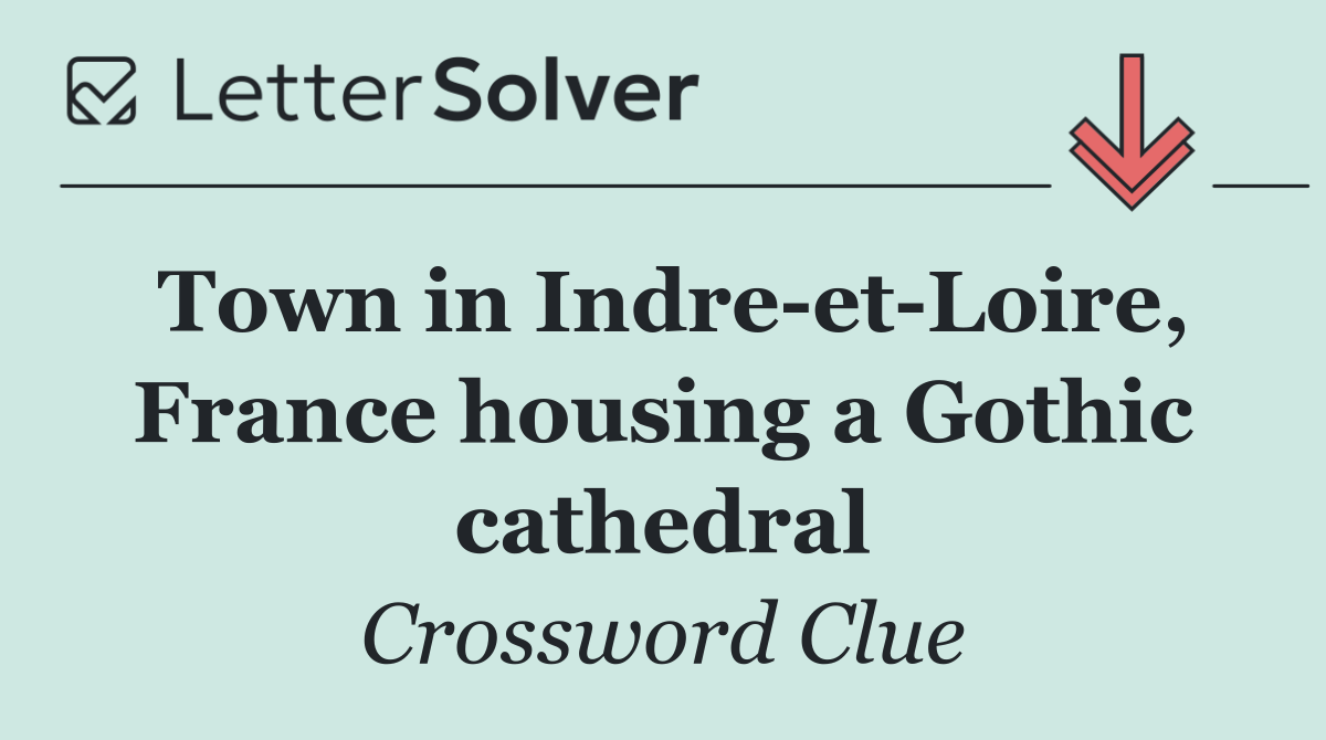 Town in Indre et Loire, France housing a Gothic cathedral