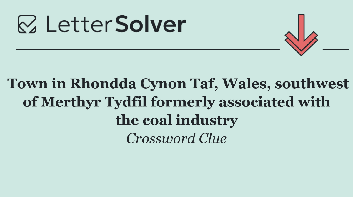 Town in Rhondda Cynon Taf, Wales, southwest of Merthyr Tydfil formerly associated with the coal industry