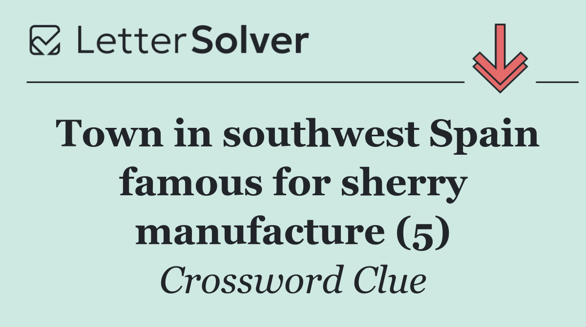 Town in southwest Spain famous for sherry manufacture (5)